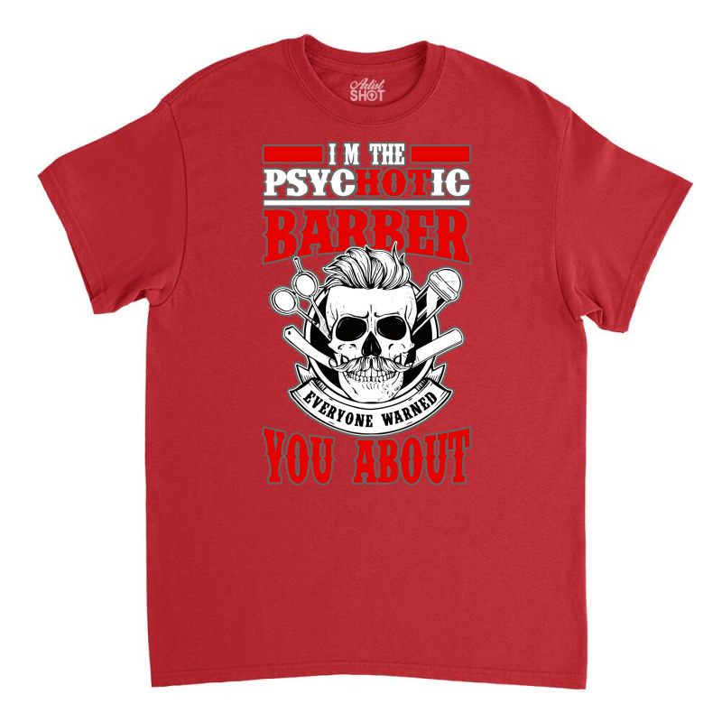 I Am The Psycotic Barber Everyone Warned You About Classic T-shirt by niventriskao | Artistshot