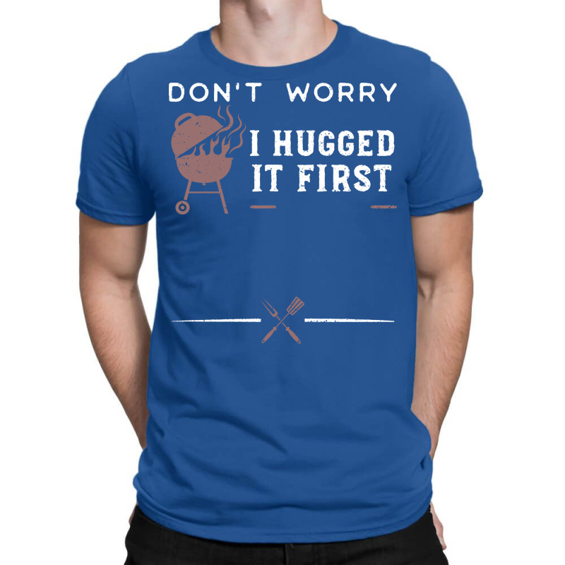 Dont Worry I Hugged It First Funny T-Shirt by strosesimonsf | Artistshot