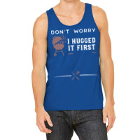 Dont Worry I Hugged It First Funny Tank Top | Artistshot