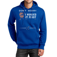 Dont Worry I Hugged It First Funny Unisex Hoodie | Artistshot