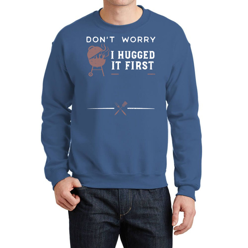 Dont Worry I Hugged It First Funny Crewneck Sweatshirt by strosesimonsf | Artistshot