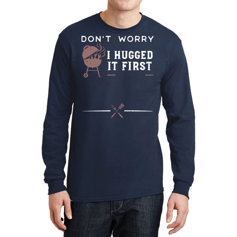 Dont Worry I Hugged It First Funny Long Sleeve Shirts by strosesimonsf | Artistshot