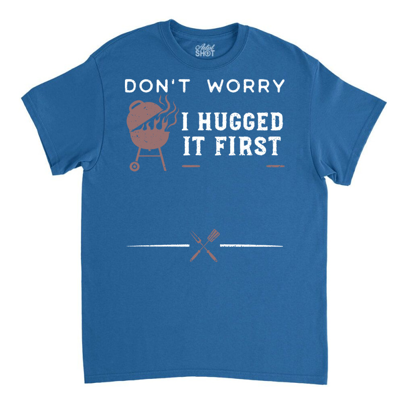 Dont Worry I Hugged It First Funny Classic T-shirt by strosesimonsf | Artistshot