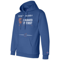 Dont Worry I Hugged It First Funny Champion Hoodie | Artistshot