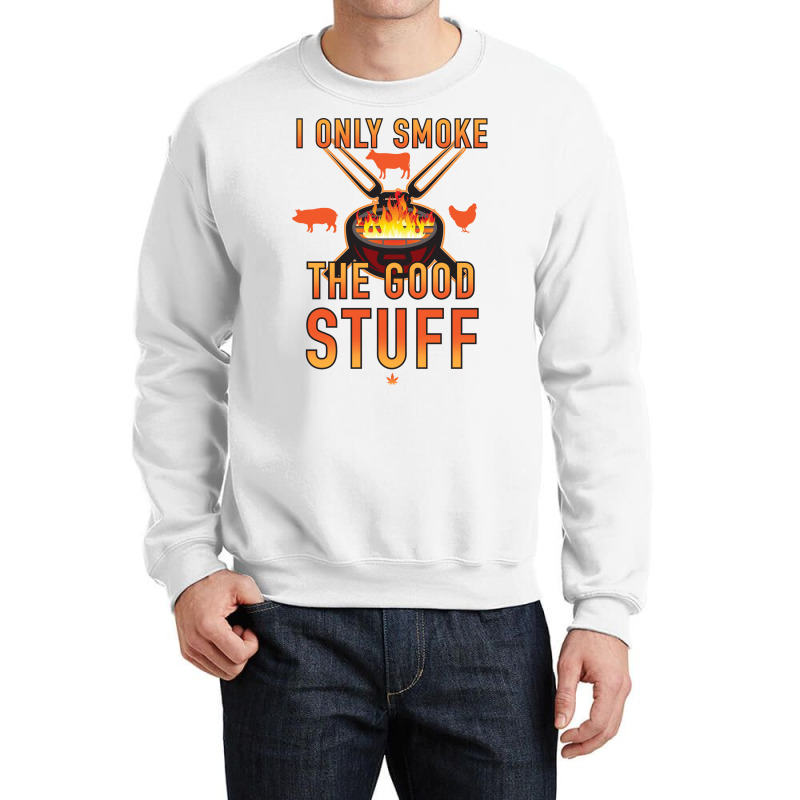 I Only Smoke The Good Stuff No2 Quote Crewneck Sweatshirt by strosesimonsf | Artistshot