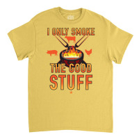 I Only Smoke The Good Stuff No2 Quote Classic T-shirt | Artistshot