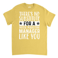 Theres No Substitue For A Digital Marketing Manage Classic T-shirt | Artistshot