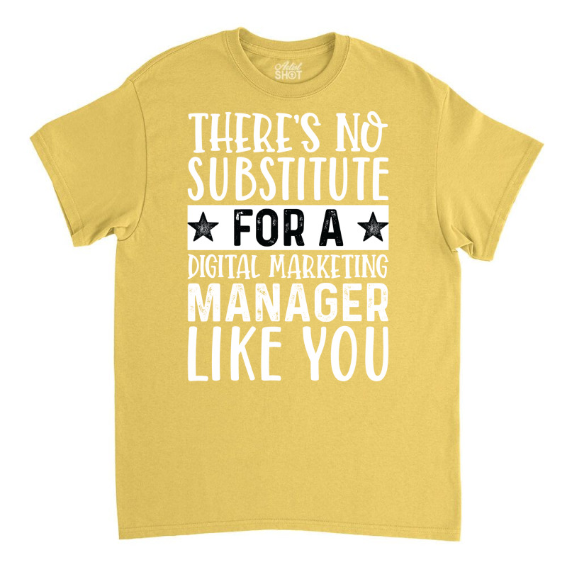 Theres No Substitue For A Digital Marketing Manage Classic T-shirt by cozubfitonoo | Artistshot