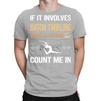 If It Involves Coffee Baton Twirling Twirl Twirler T-shirt | Artistshot