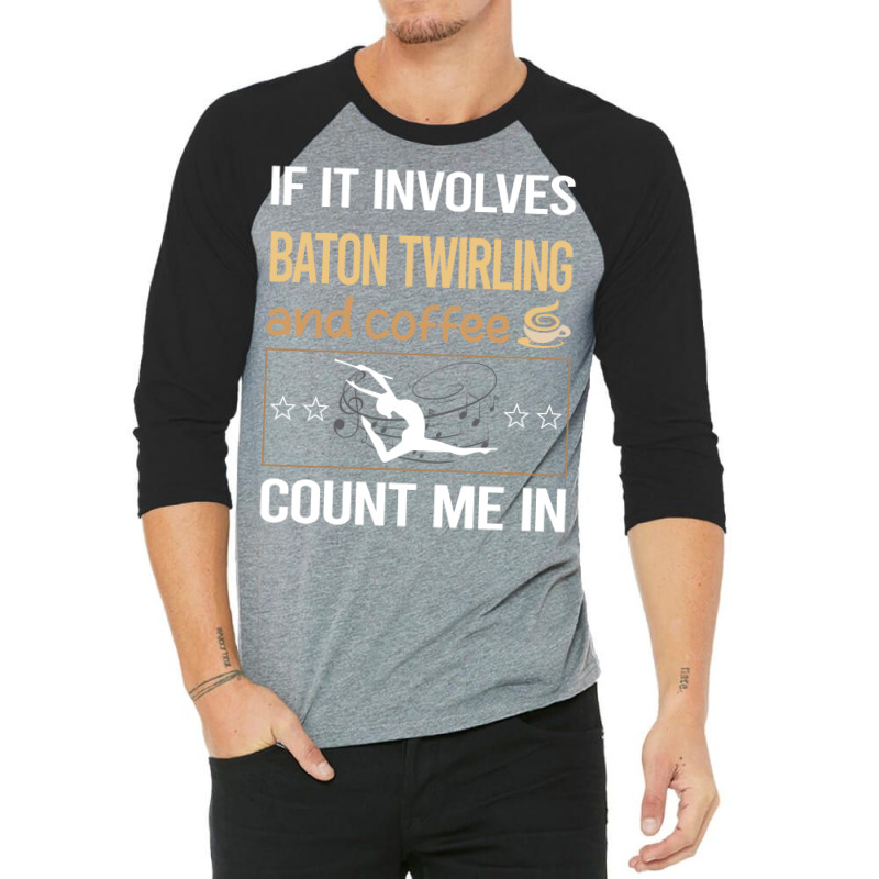 If It Involves Coffee Baton Twirling Twirl Twirler 3/4 Sleeve Shirt by strosesimonsf | Artistshot