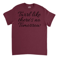 Twirl Like Theres No Tomorrow Trending Classic T-shirt | Artistshot