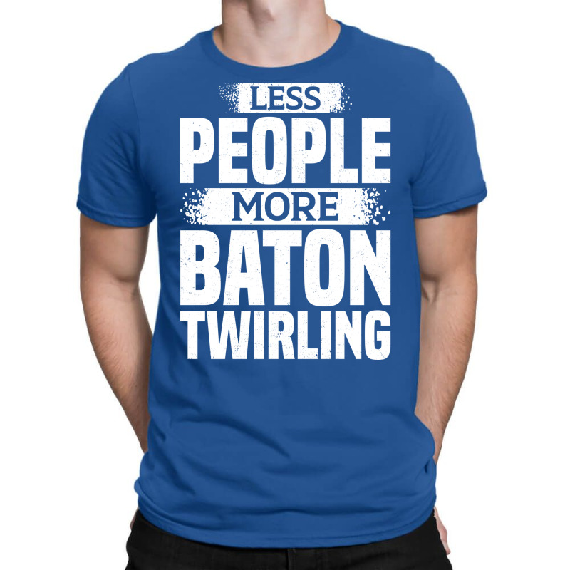 Less People More Baton Twirling Stars T-Shirt by strosesimonsf | Artistshot