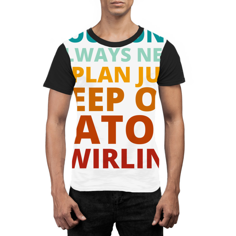 You Dont Always Need A Plan Just Keep On Baton Twi Graphic T-shirt by strosesimonsf | Artistshot