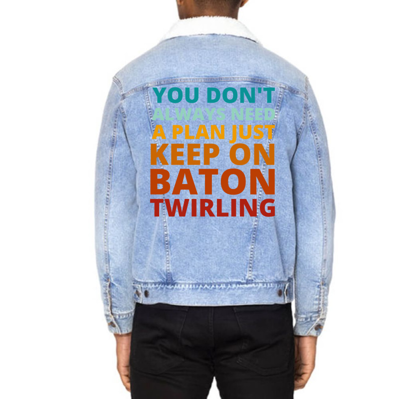 You Dont Always Need A Plan Just Keep On Baton Twi Unisex Sherpa-Lined Denim Jacket by strosesimonsf | Artistshot