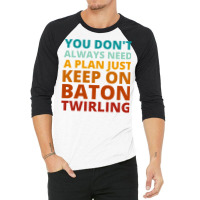 You Dont Always Need A Plan Just Keep On Baton Twi 3/4 Sleeve Shirt | Artistshot