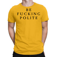 Be Fucking Polite T-shirt | Artistshot