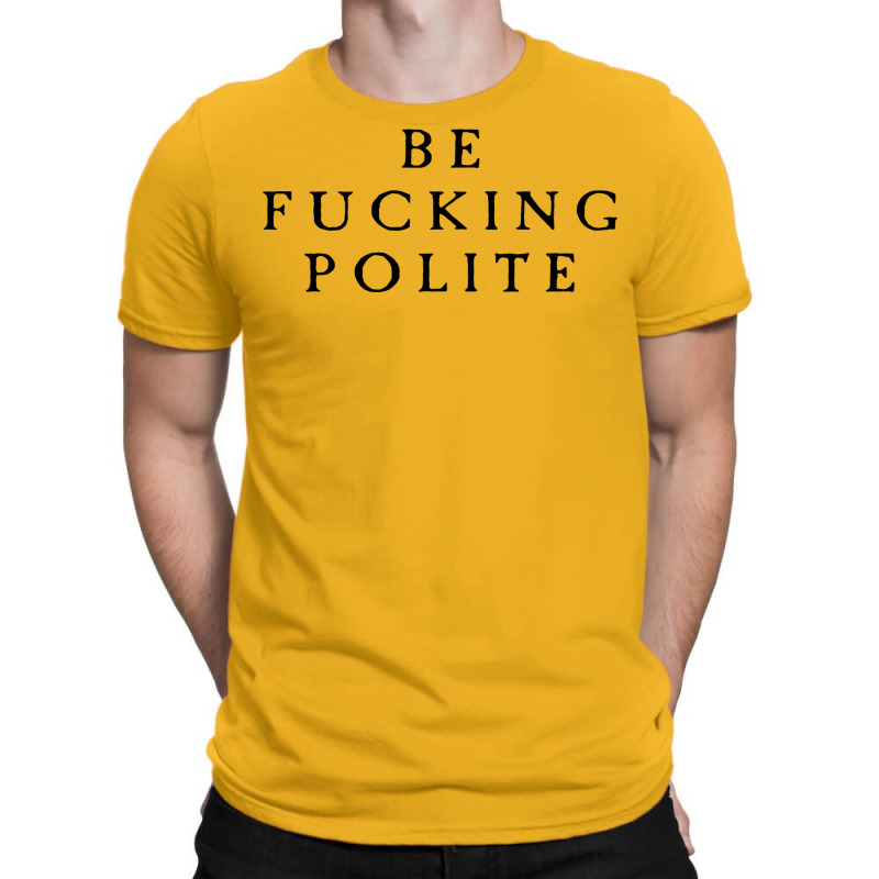 Be Fucking Polite T-Shirt by filesphomp | Artistshot