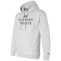 Be Fucking Polite Champion Hoodie | Artistshot