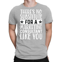 Theres No Substitue For A Marketing Consultant Lik T-shirt | Artistshot