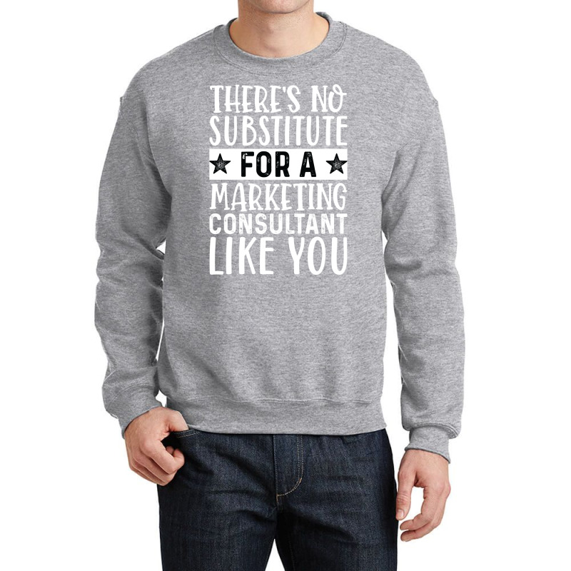 Theres No Substitue For A Marketing Consultant Lik Crewneck Sweatshirt by tarokbuldog5 | Artistshot