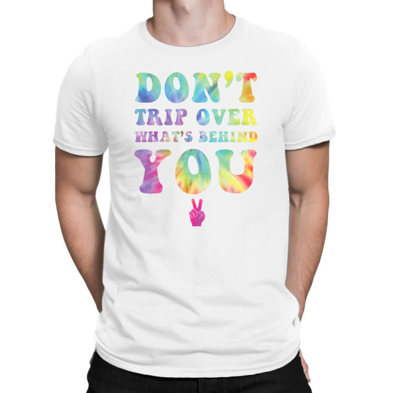 Don't Trip Over What's Behind You Hippy Soul Tie D T-shirt | Artistshot