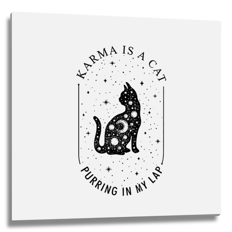 Karma Is A Cat Purring In My Lap T Shirt Metal Print Square | Artistshot