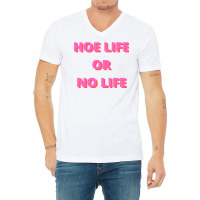 Hoe Life Or No Life V-neck Tee | Artistshot