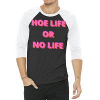 Hoe Life Or No Life 3/4 Sleeve Shirt | Artistshot