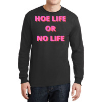 Hoe Life Or No Life Long Sleeve Shirts | Artistshot