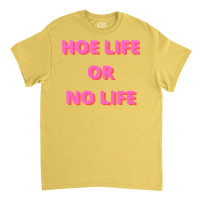 Hoe Life Or No Life Classic T-shirt | Artistshot