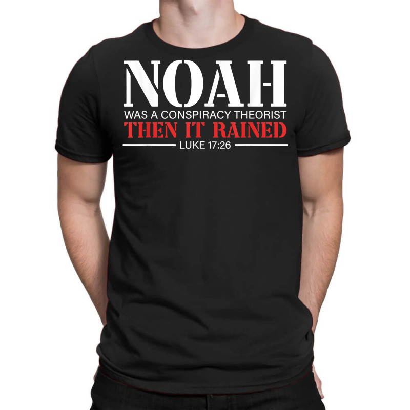 Noah Was A Conspiracy Theorist Then It Rained T Sh T-shirt | Artistshot