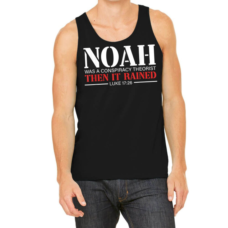 Noah Was A Conspiracy Theorist Then It Rained T Sh Tank Top | Artistshot