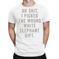 Oh Shit Funny White Elephant Gifts T Shirt T-shirt | Artistshot