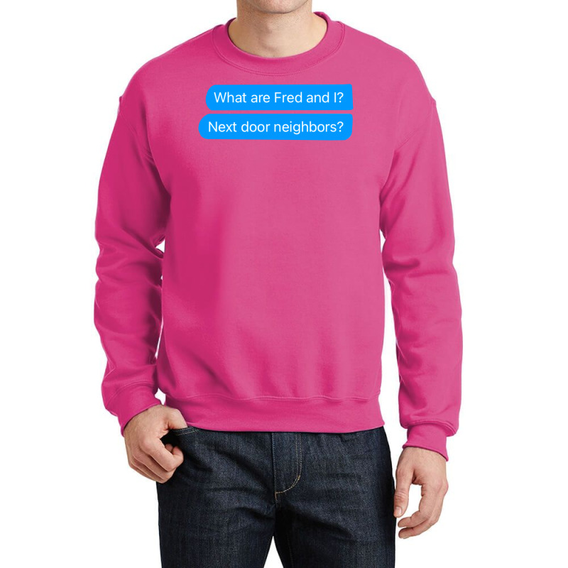 What Are Fred And I Next Door Neighbors Crewneck Sweatshirt by russomongonn | Artistshot