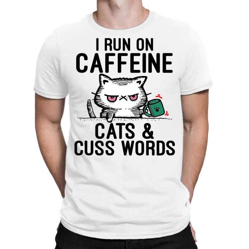 I Run On Caffeine, Cats & Cuss Words   Coffee, Cat T-shirt | Artistshot