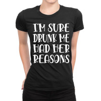 I'm Sure Drunk Me Had Her Reasons Pullover Hoodie Ladies Fitted T-shirt | Artistshot