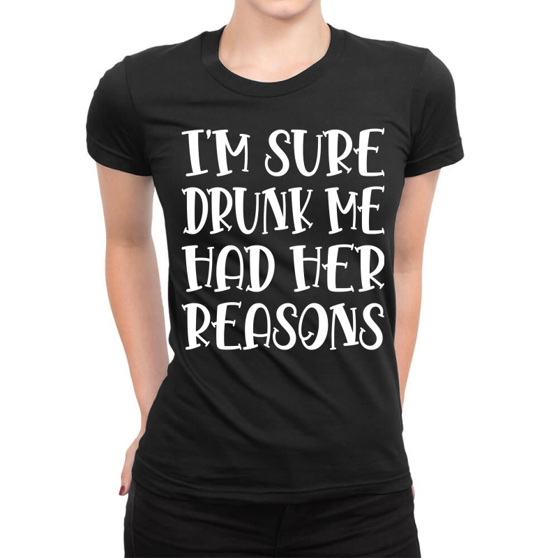 I'm Sure Drunk Me Had Her Reasons Pullover Hoodie Ladies Fitted T-Shirt by corindul | Artistshot