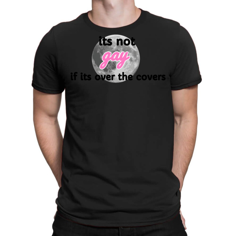 Its Not Gay If Its Over The Covers 1 T-Shirt by hismanmurschz | Artistshot