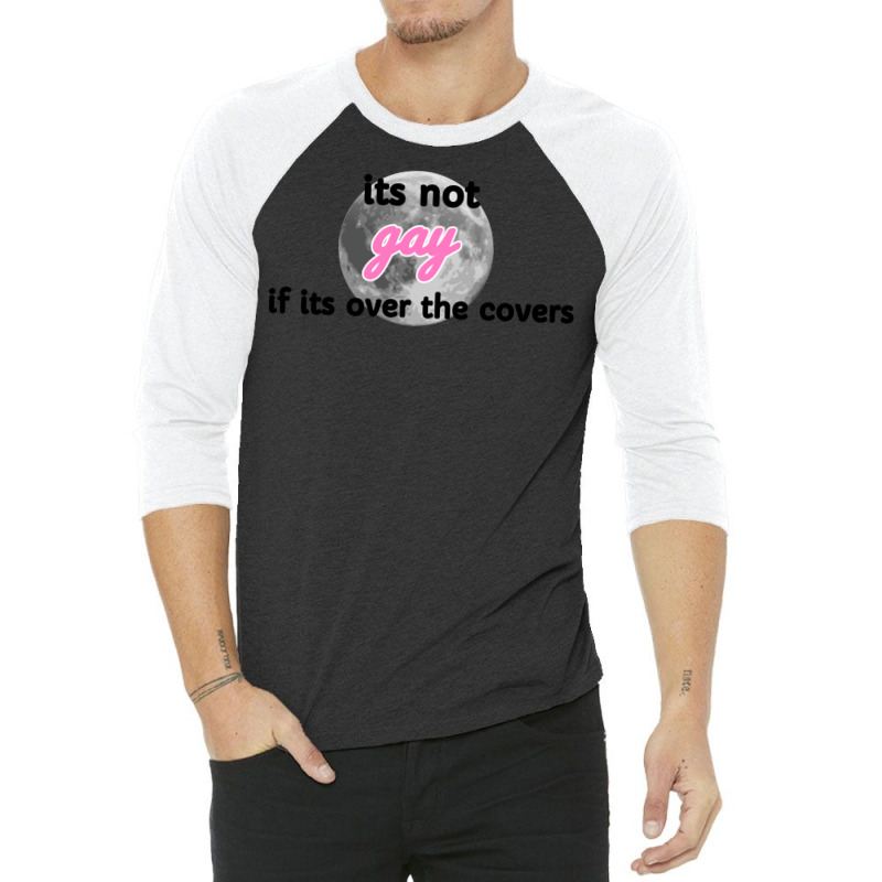 Its Not Gay If Its Over The Covers 1 3/4 Sleeve Shirt by hismanmurschz | Artistshot