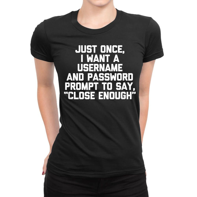 I Want A Username & Password Prompt To Say Close E Ladies Fitted T-Shirt by laloormis | Artistshot