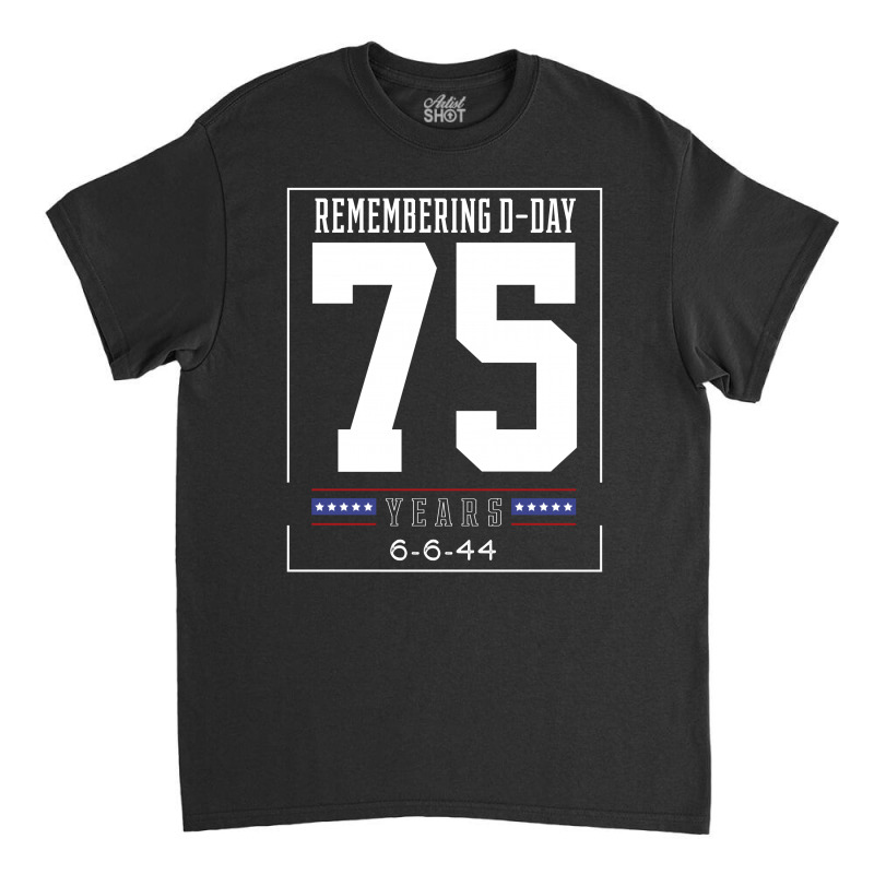 D-day 75th Anniversary June 6th, 1944 Wwii Memorial Classic T-shirt by Diogo Calheiros | Artistshot