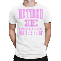 Womens Retired 2023 Funny Retirement Worked My Who T-shirt | Artistshot