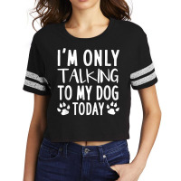 I'm Only Talking To My Dog Today   Dog Pet Lovers Scorecard Crop Tee | Artistshot