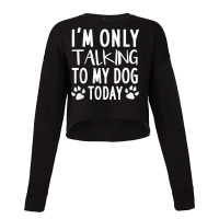 I'm Only Talking To My Dog Today   Dog Pet Lovers Cropped Sweater | Artistshot