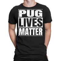 Pug Lives Matter   Funny Dog Lover Gift T Shirt T-shirt | Artistshot