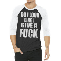 Funny Adult Cussing Do I Look Like I Give A Fuck T 3/4 Sleeve Shirt | Artistshot