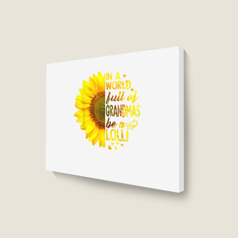 In A World Full Of Grandmas Be Lolli Sunflower T S Landscape Canvas Print by saterseim | Artistshot