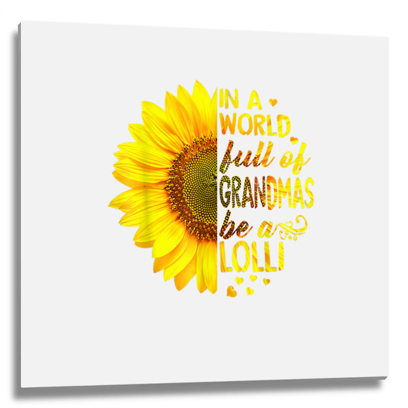 In A World Full Of Grandmas Be Lolli Sunflower T S Metal Print Square by saterseim | Artistshot