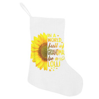 In A World Full Of Grandmas Be Lolli Sunflower T S Holiday Stocking | Artistshot