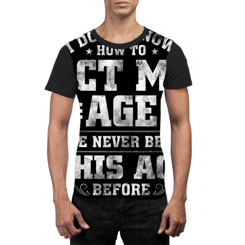 I Dont Know How To Act My Age Ive Never Been This Graphic T-shirt | Artistshot